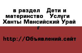  в раздел : Дети и материнство » Услуги . Ханты-Мансийский,Урай г.